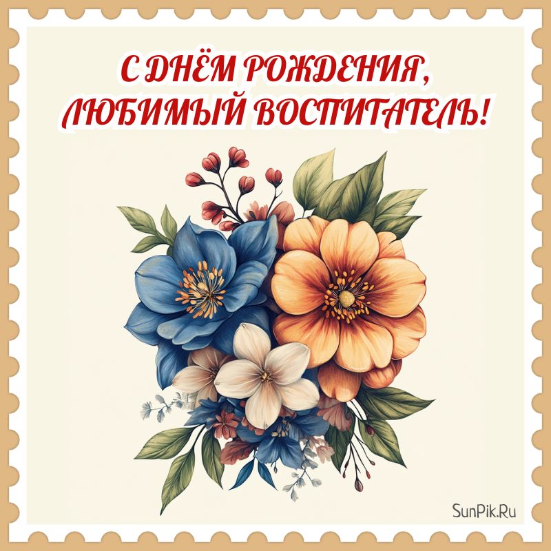 Шикарная открытка с днем рождения любимый воспитатель с цветами.