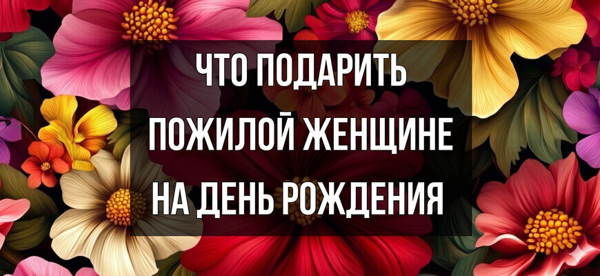 Изображение с яркими цветами и надписью что подарить пожилой женщине на день рождения